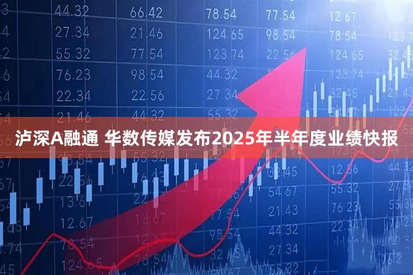 泸深A融通 华数传媒发布2025年半年度业绩快报